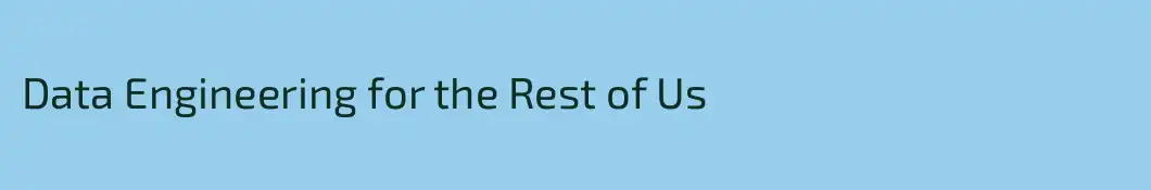 Data Engineering for the Rest of Us
